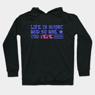 Life is short and so are you hehe Hoodie